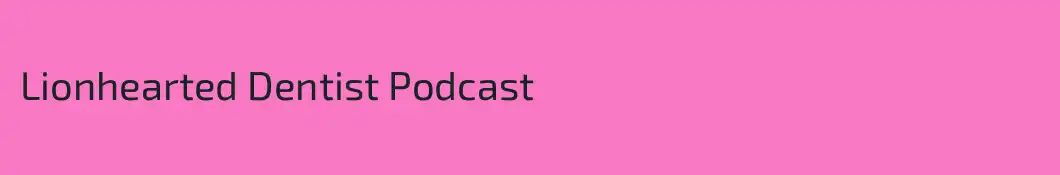 Lionhearted Dentist Podcast